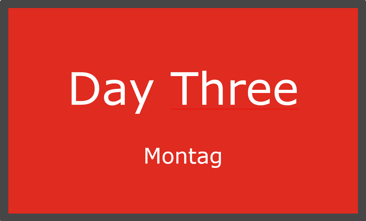 Day Three – Montag