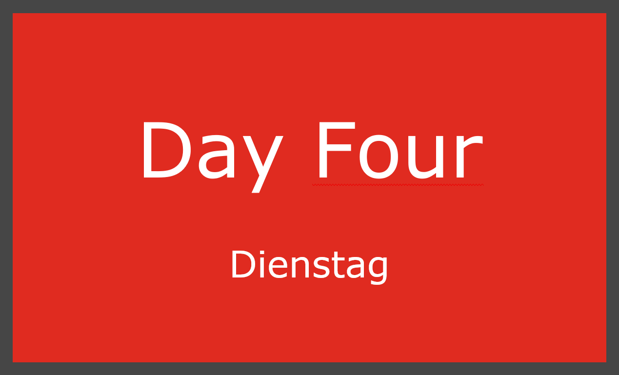 Day Four – Dienstag