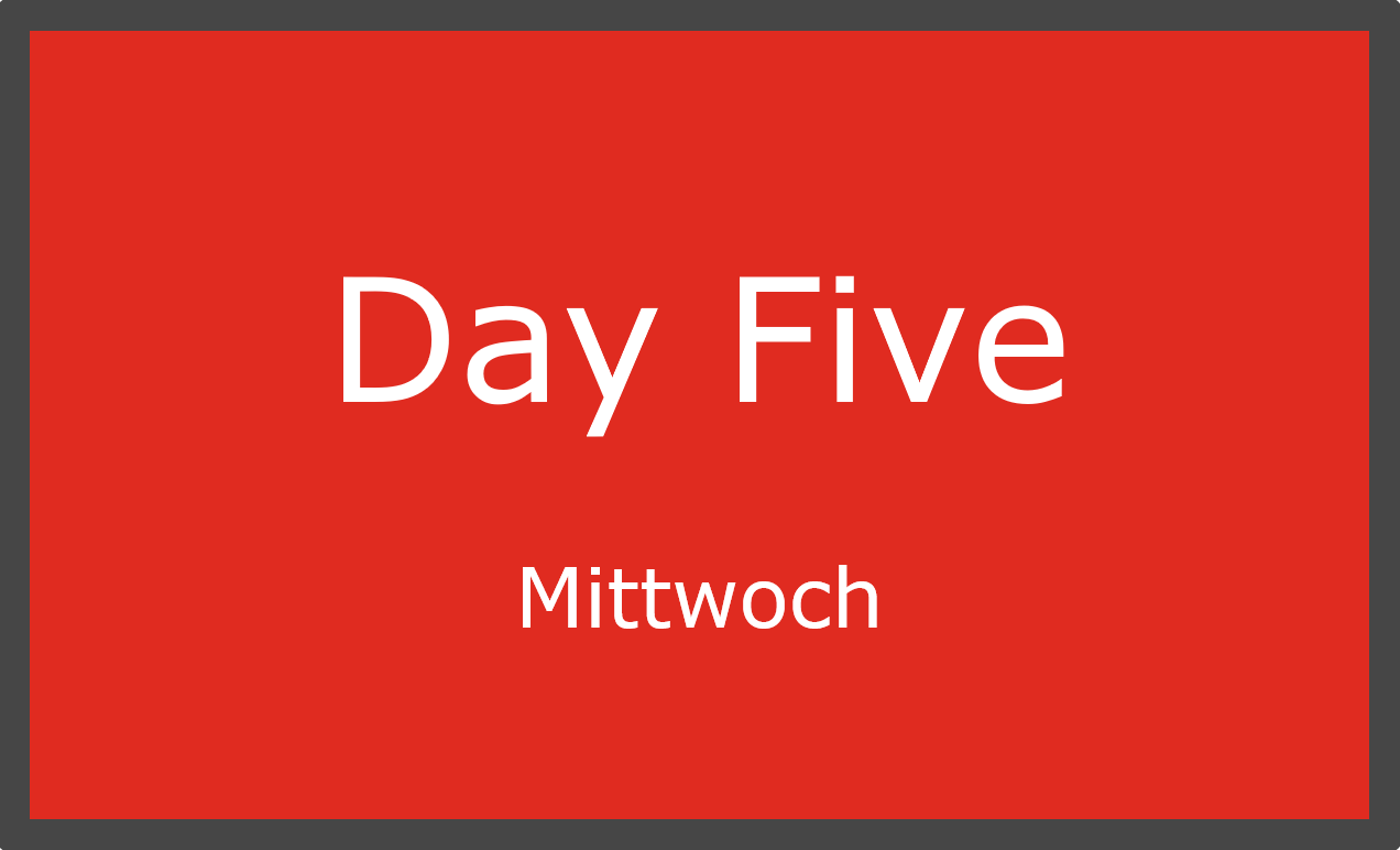 Day Five – Mittwoch